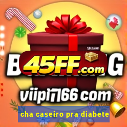 cha caseiro pra diabete